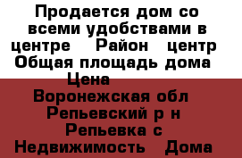Продается дом со всеми удобствами в центре! › Район ­ центр › Общая площадь дома ­ 68 › Цена ­ 1 500 000 - Воронежская обл., Репьевский р-н, Репьевка с. Недвижимость » Дома, коттеджи, дачи продажа   